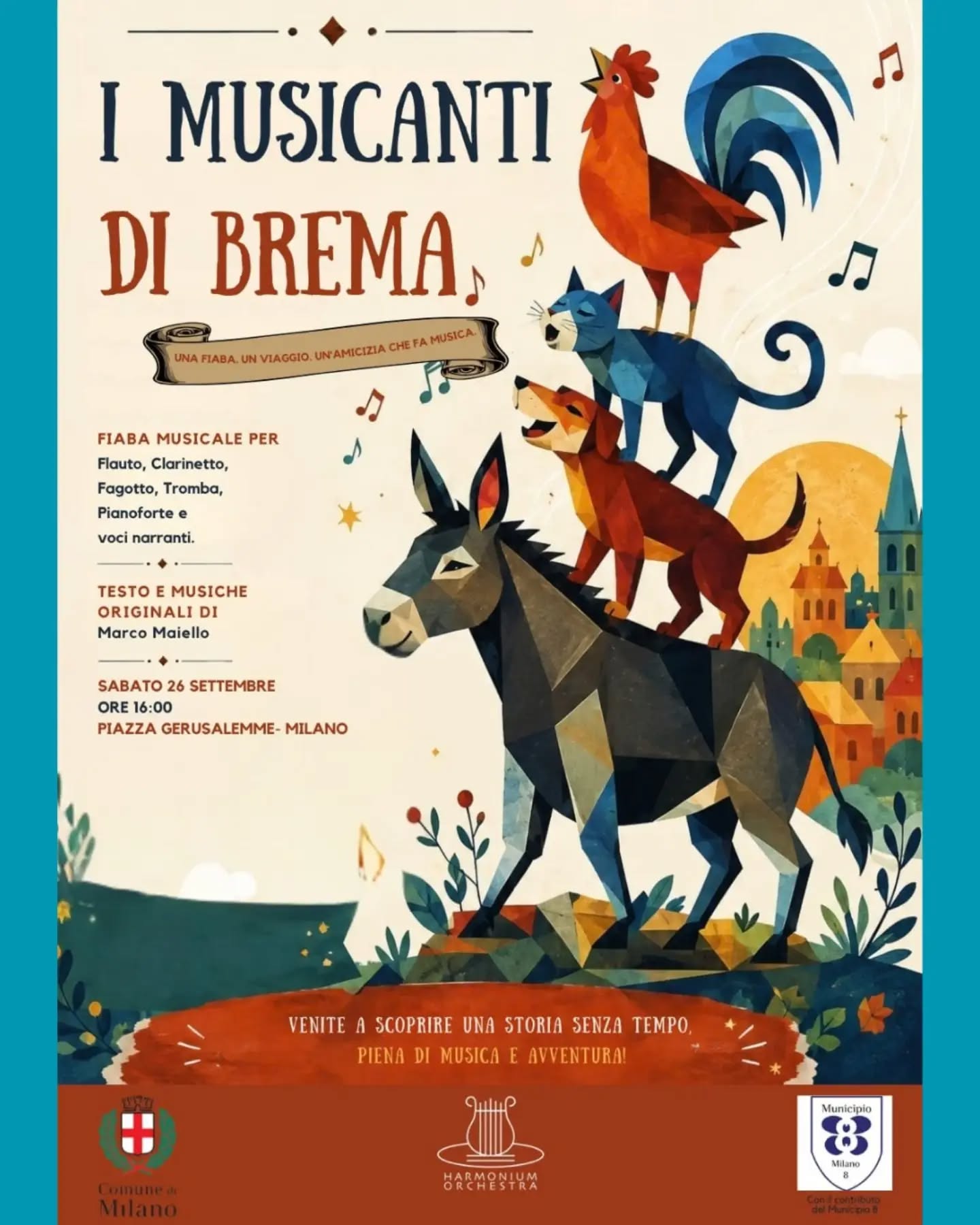 Concerto – I Musicanti di Brema

📅 Sabato 26 settembre
🕙 Ore 16:00
📍 Piazza Gerusalemme- Milano

Un viaggio musicale ispirato alla celebre fiaba, con musica originale di Marco Maiello.

per: Flauto, Clarinetto, Fagotto, Tromba, Pianoforte e voci narranti. 

Un’occasione unica per ascoltare dal vivo un racconto senza tempo trasformato in musica!
Ingresso libero – Vi aspettiamo! 🌟
@municipio8_milano